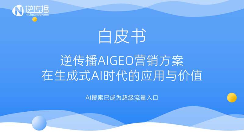 让AI为品牌代言！逆传播发布AIGEO白皮书，破解生成式AI营销密码